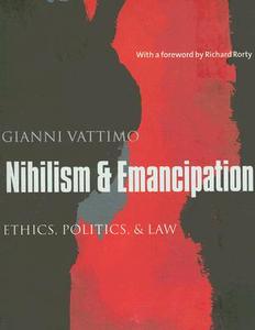 Nihilism and Emancipation - Ethics, Politics and Law di Gianni Vattimo edito da Columbia University Press