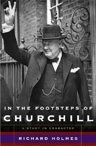 In the Footsteps of Churchill: A Study in Character di Richard Holmes edito da Basic Books (AZ)