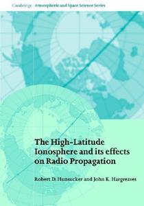 The High-latitude Ionosphere And Its Effects On Radio Propagation di Robert D. Hunsucker, J.K. Hargreaves edito da Cambridge University Press