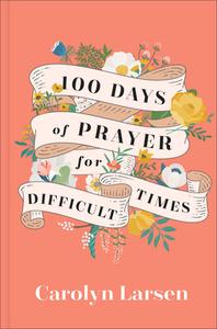 100 Days of Prayer for Difficult Times di Carolyn Larsen edito da REVEL FLEMING H