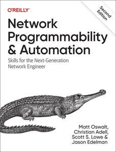 Network Programmability and Automation: Skills for the Next-Generation Network Engineer di Matt Oswalt, Christian Adell, Scott Lowe edito da OREILLY MEDIA