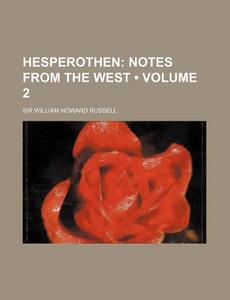 Hesperothen (volume 2); Notes From The West di Sir William Howard Russell edito da General Books Llc
