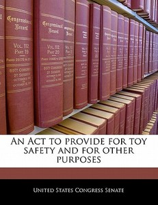 An Act To Provide For Toy Safety And For Other Purposes edito da Bibliogov