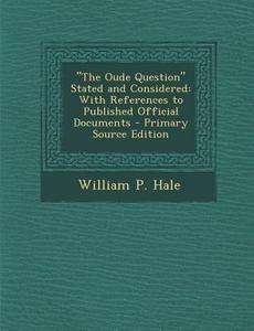 The Oude Question Stated and Considered: With References to Published Official Documents di William P. Hale edito da Nabu Press