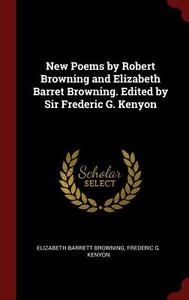New Poems by Robert Browning and Elizabeth Barret Browning. Edited by Sir Frederic G. Kenyon di Elizabeth Barrett Browning, Frederic G. Kenyon edito da CHIZINE PUBN