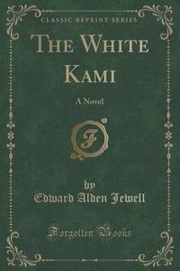 The White Kami di Edward Alden Jewell edito da Forgotten Books