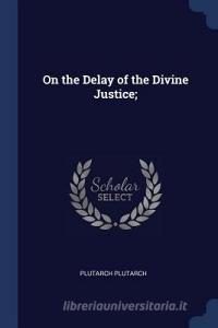On the Delay of the Divine Justice; di Plutarch Plutarch edito da CHIZINE PUBN