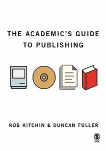The Academic's Guide to Publishing di Rob Kitchin, Duncan Fuller edito da Sage Publications UK