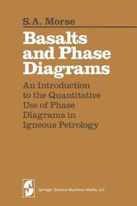 Basalts and Phase Diagrams: An Introduction to the Quantitative Use of Phase Diagrams in Igneous Petrology di S. a. Morse edito da Springer