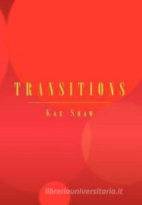 Transitions di Kae Shaw edito da Xlibris Corporation