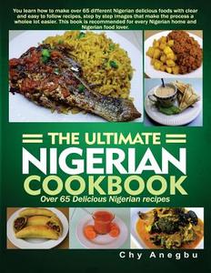 Ultimate Nigerian Cookbook: Best Cookbook for Making Nigerian Foods di Chy Anegbu edito da Createspace Independent Publishing Platform