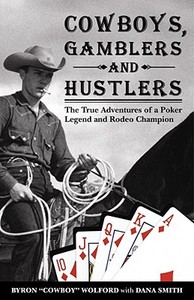 Cowboys, Gamblers and Hustlers: The True Adventures of a Poker Legend and Rodeo Champion di Byron Wolford edito da Cardoza Publishing