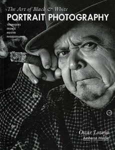 The Art Of Black & White Portrait Photography di Oscar Lozoya edito da Amherst Media