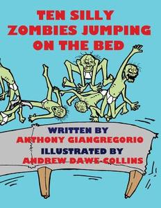 Ten Silly Zombies Jumping on the Bed di Anthony Giangregorio, Andrew Dawe-Collins edito da LIVING DEAD PR