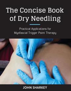 The Concise Book of Dry Needling: A Practitioner's Guide to Myofascial Trigger Point Applications di John Sharkey edito da NORTH ATLANTIC BOOKS