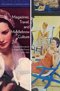 Magazines, Travel, and Middlebrow Culture: Canadian Periodicals in English and French, 1925-1960 di Faye Hammill, Michelle Smith edito da UNIV OF ALBERTA PR