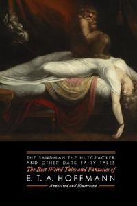 The Sandman, The Nutcracker, And Other Dark Fairy Tales di E T a Hoffmann edito da Independently Published