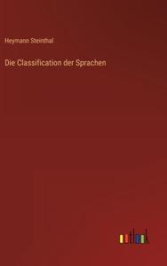 Die Classification der Sprachen di Heymann Steinthal edito da Outlook Verlag