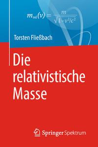 Die relativistische Masse di Torsten Fließbach edito da Springer-Verlag GmbH