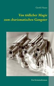 Von tödlicher Magie zum charismatischen Gangster di Gerth Haase edito da Books on Demand