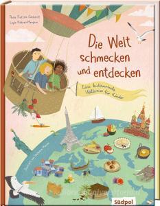 Die Welt schmecken und entdecken - eine kulinarische Weltreise für Kinder di Paola Frattola Gebhardt, Leyla Köksal-Mergner edito da Südpol Verlag GmbH