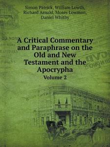 A Critical Commentary And Paraphrase On The Old And New Testament And The Apocrypha Volume 2 di Simon Patrick, William Lowth, Richard Arnald edito da Book On Demand Ltd.