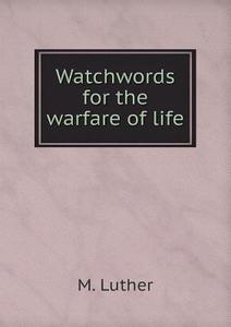 Watchwords For The Warfare Of Life di M Luther edito da Book On Demand Ltd.