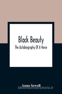 Black Beauty; The Autobiography Of A Horse di Anna Sewell edito da Alpha Editions