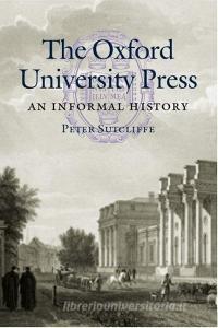 The Oxford University Press: An Informal History di Peter Sutcliffe edito da OXFORD UNIV PR