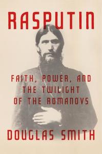 Rasputin: Faith, Power, and the Twilight of the Romanovs di Douglas Smith edito da FARRAR STRAUSS & GIROUX