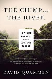 The Chimp and the River: How AIDS Emerged from an African Forest di David Quammen edito da W W NORTON & CO