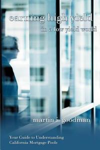 Earning High Yield in a Low Yield World di Martin I Goodman edito da iUniverse