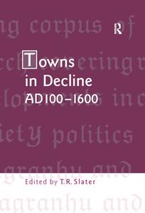Towns in Decline, AD100-1600 di Terry Slater edito da Routledge