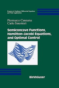 Semiconcave Functions, Hamilton-Jacobi Equations, and Optimal Control di Piermarco Cannarsa, Carlo Sinestrari edito da Birkhäuser Boston