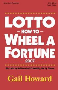 Lotto How to Wheel a Fortune 2007: Win Lotto by Mathematical Probability, Not by Chance di Gail Howard edito da Smart Luck Publishers