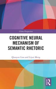 Cognitive Neural Mechanism Of Semantic Rhetoric di Qiaoyun Liao, Lijun Meng edito da Taylor & Francis Ltd
