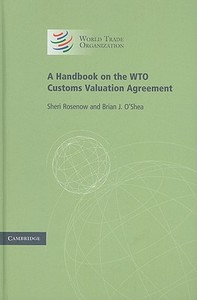 A Handbook on the WTO Customs Valuation Agreement di Sheri Rosenow, Brian J. O'Shea edito da Cambridge University Press