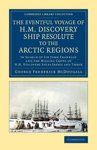 The Eventful Voyage of H.M. Discovery Ship Resolute to the Arctic Regions di George Frederick McDougall edito da Cambridge University Press