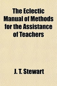 The Eclectic Manual Of Methods For The A di J. T. Stewart edito da General Books