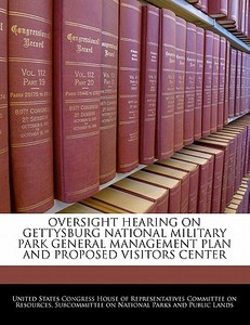 Oversight Hearing On Gettysburg National Military Park General Management Plan And Proposed Visitors Center edito da Bibliogov
