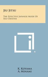 Jiu Jitsu: The Effective Japanese Mode of Self-Defense di K. Koyama, A. Minami edito da Literary Licensing, LLC