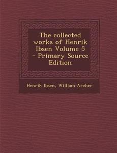 Collected Works of Henrik Ibsen Volume 5 di Henrik Ibsen, William Archer edito da Nabu Press