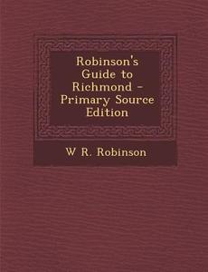 Robinson's Guide to Richmond di W. R. Robinson edito da Nabu Press