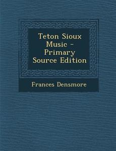 Teton Sioux Music - Primary Source Edition di Frances Densmore edito da Nabu Press