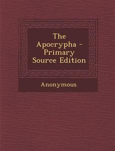 The Apocrypha - Primary Source Edition di Anonymous edito da Nabu Press