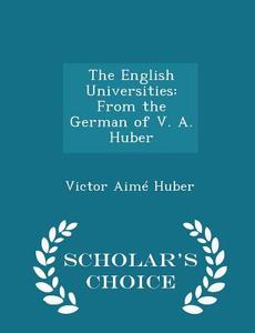 The English Universities di Victor Aime Huber edito da Scholar's Choice