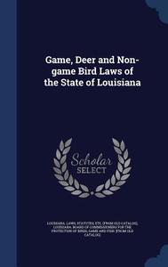 Game, Deer And Non-game Bird Laws Of The State Of Louisiana edito da Sagwan Press