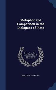Metaphor And Comparison In The Dialogues Of Plato di George Olaf Berg edito da Sagwan Press