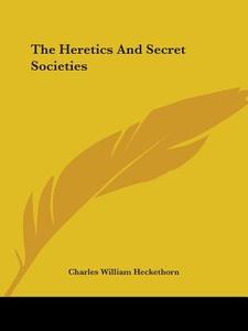 The Heretics And Secret Societies di Charles William Heckethorn edito da Kessinger Publishing, Llc