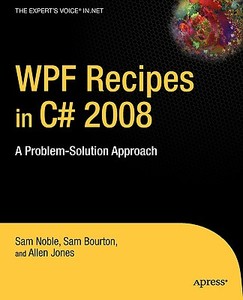 WPF Recipes in C# 2008: A Problem-Solution Approach di Sam Bourton, Allen Jones, Sam Noble edito da SPRINGER A PR TRADE